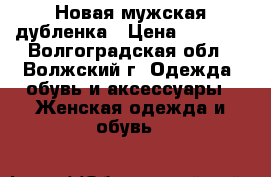 Новая мужская дубленка › Цена ­ 3 000 - Волгоградская обл., Волжский г. Одежда, обувь и аксессуары » Женская одежда и обувь   